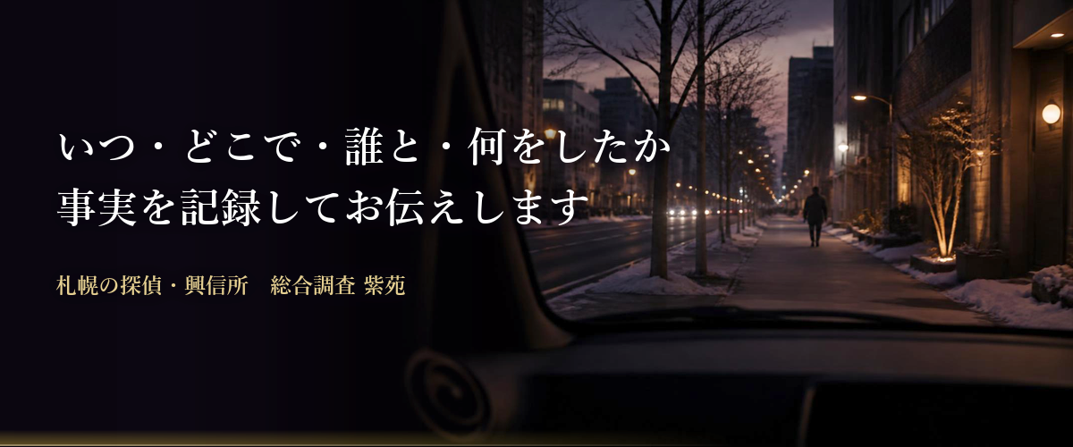 素行調査・行動調査|いつ・どこで・誰と・何をしたか、事実を記録してお伝えします 札幌の探偵・興信所 総合調査 紫苑