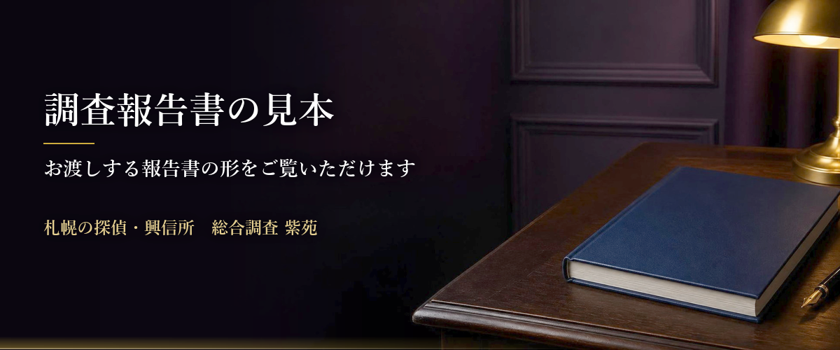 調査報告書の見本　お渡しする報告書の形をご覧いただけます　札幌の探偵・興信所　総合調査 紫苑