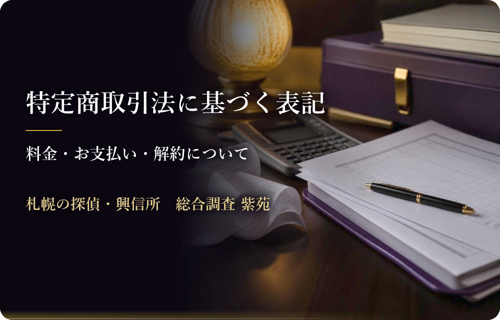 特定商取引法に基づく表記 料金・お支払い・解約について 札幌の探偵・興信所 総合調査 紫苑